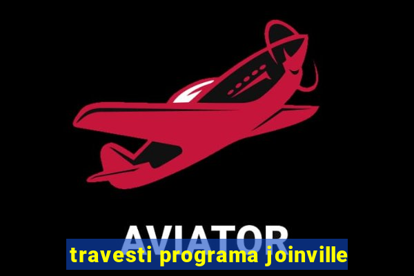 travesti programa joinville
