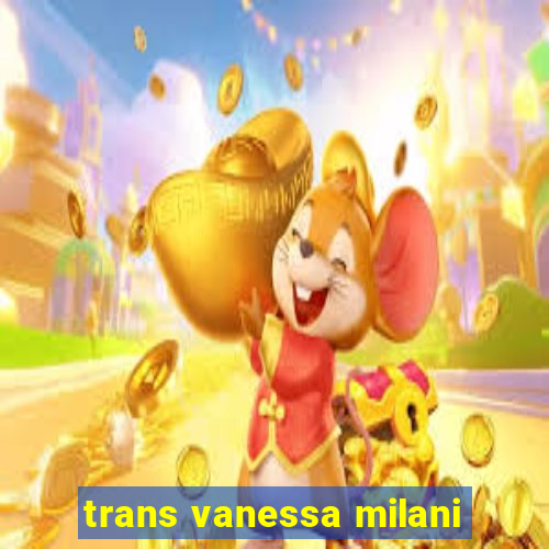 trans vanessa milani