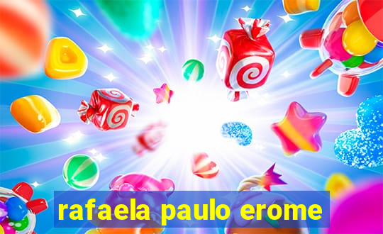 rafaela paulo erome