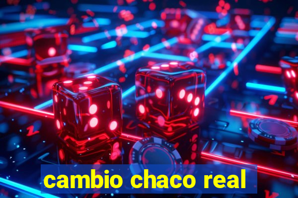 cambio chaco real