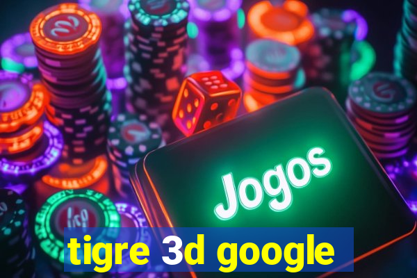 tigre 3d google