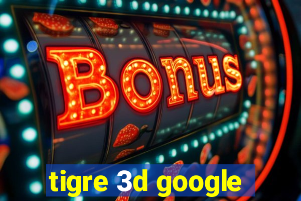 tigre 3d google