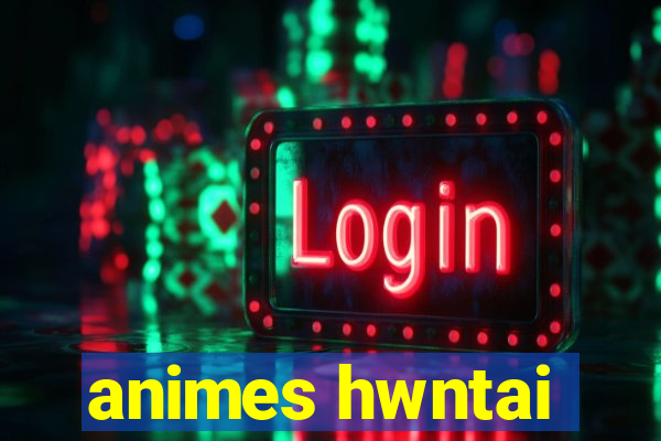 animes hwntai