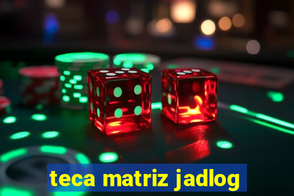 teca matriz jadlog