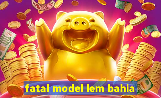 fatal model lem bahia